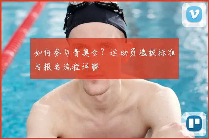 如何参与青奥会？运动员选拔标准与报名流程详解
