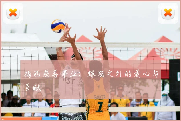 梅西慈善事业：球场之外的爱心与贡献