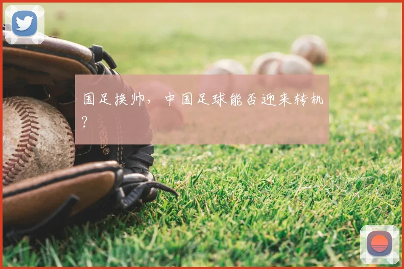 国足换帅,中国足球能否迎来转机?