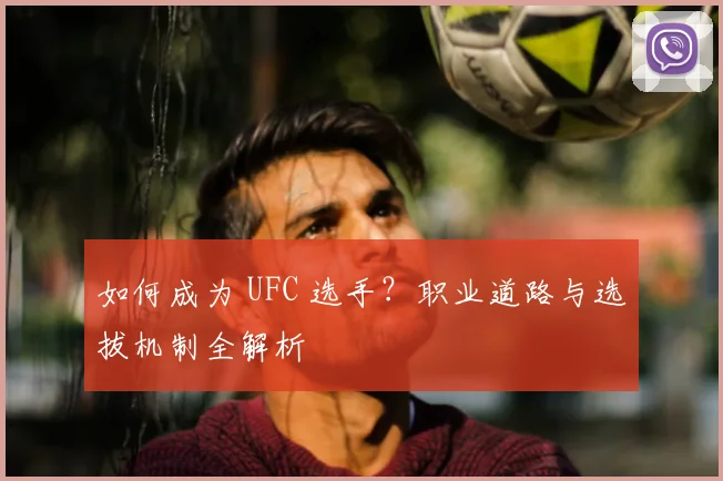 如何成为 UFC 选手?职业道路与选拔机制全解析