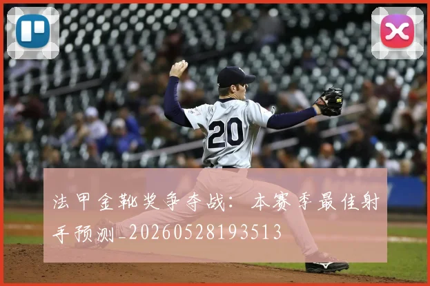法甲金靴奖争夺战：本赛季最佳射手预测_20260528193513