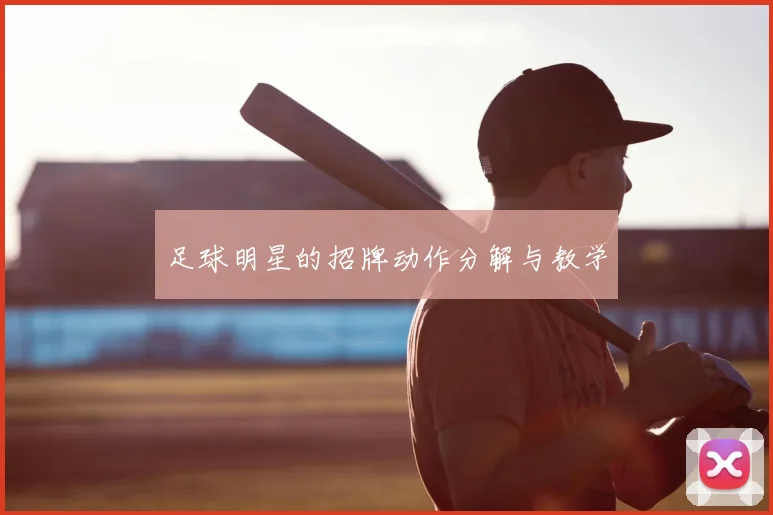 足球明星的招牌动作分解与教学