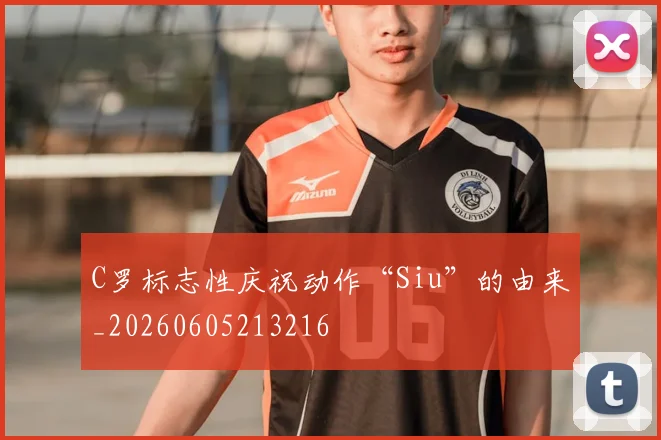 C罗标志性庆祝动作“Siu”的由来_20260605213216