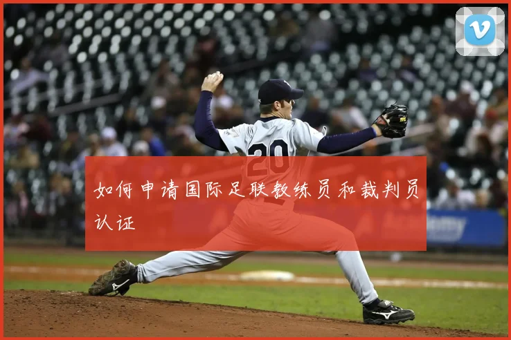 如何申请国际足联教练员和裁判员认证