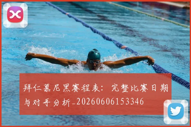拜仁慕尼黑赛程表:完整比赛日期与对手分析_20260606153346