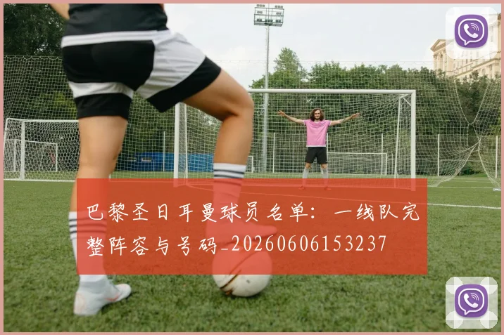 巴黎圣日耳曼球员名单：一线队完整阵容与号码_20260606153237