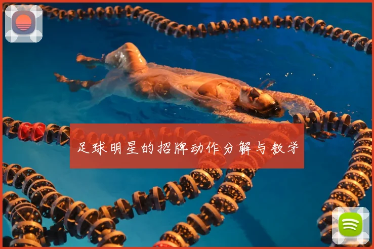 足球明星的招牌动作分解与教学